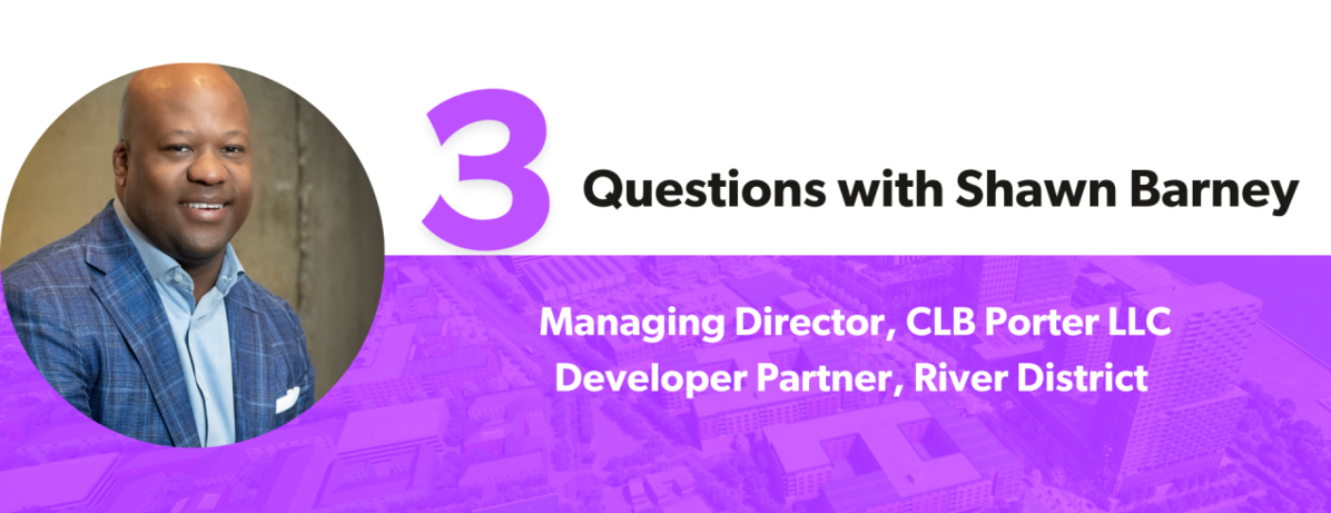 Headshot image of Shawn Barney with text "3 Questions for Shawn Barney, Managing Director, CLB Porter LLC, Developer Partner, River District"